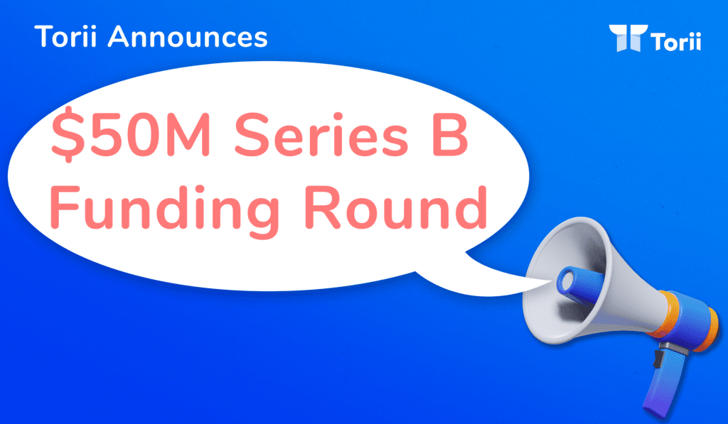 Torii Announces $50M Series B Funding Round